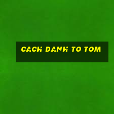 cach danh to tom