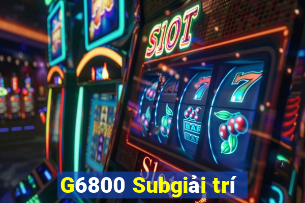 G6800 Subgiải trí