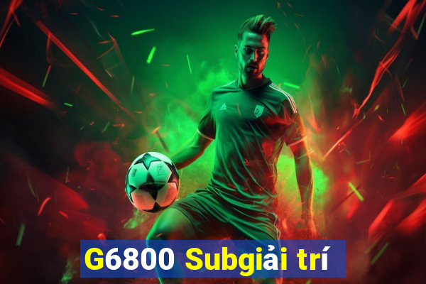 G6800 Subgiải trí