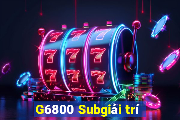 G6800 Subgiải trí