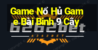 Game Nổ Hủ Game Bài Binh 9 Cây