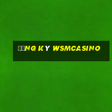 Đăng ký wsmcasino