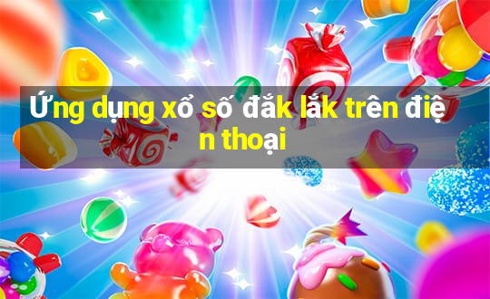 Ứng dụng xổ số đắk lắk trên điện thoại