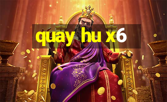 quay hu x6