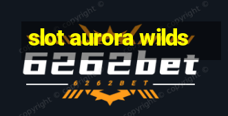 slot aurora wilds