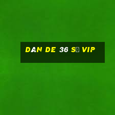 dàn de 36 số vip