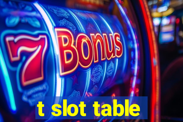 t slot table