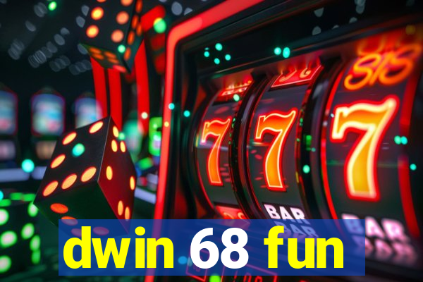 dwin 68 fun