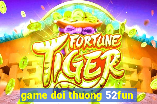 game doi thuong 52fun