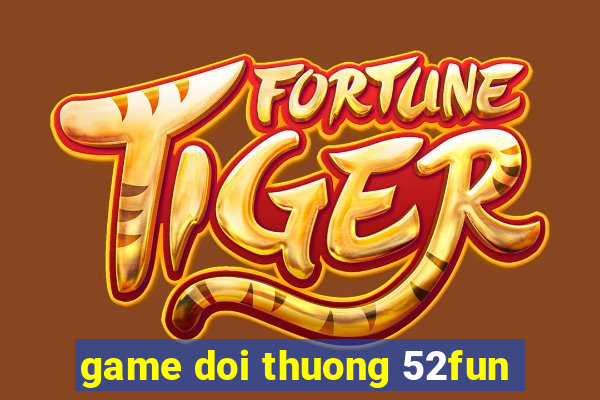 game doi thuong 52fun