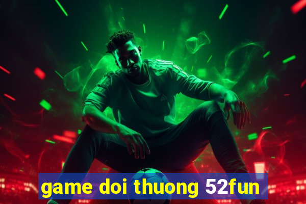 game doi thuong 52fun