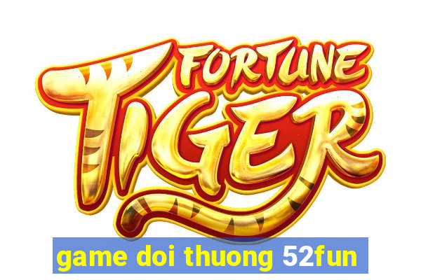 game doi thuong 52fun