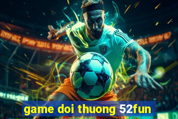 game doi thuong 52fun