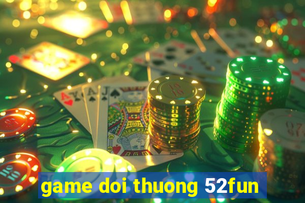 game doi thuong 52fun