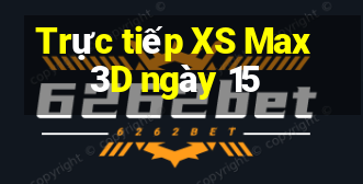 Trực tiếp XS Max 3D ngày 15