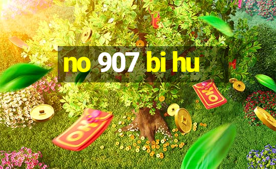 no 907 bi hu