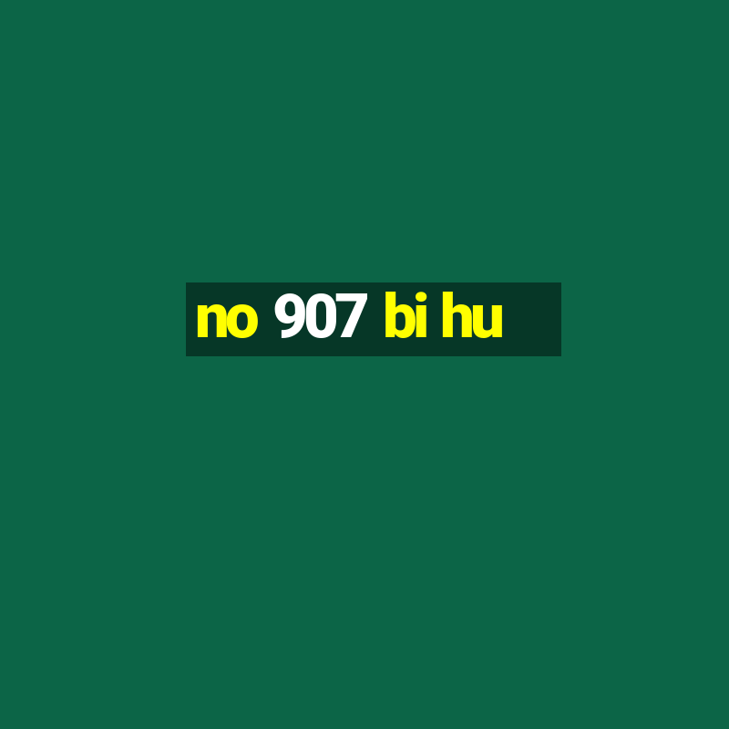 no 907 bi hu