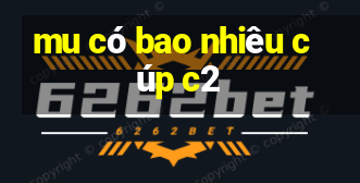 mu có bao nhiêu cúp c2