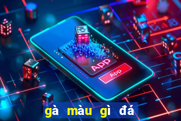 gà màu gì đá hay nhất