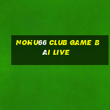 Nohu66 Club Game Bài Live