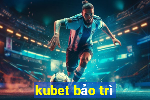 kubet bảo trì