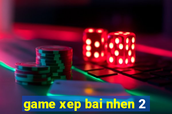 game xep bai nhen 2