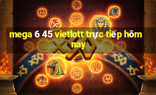 mega 6 45 vietlott trực tiếp hôm nay