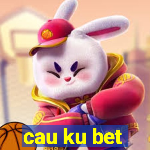 cau ku bet