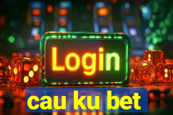 cau ku bet