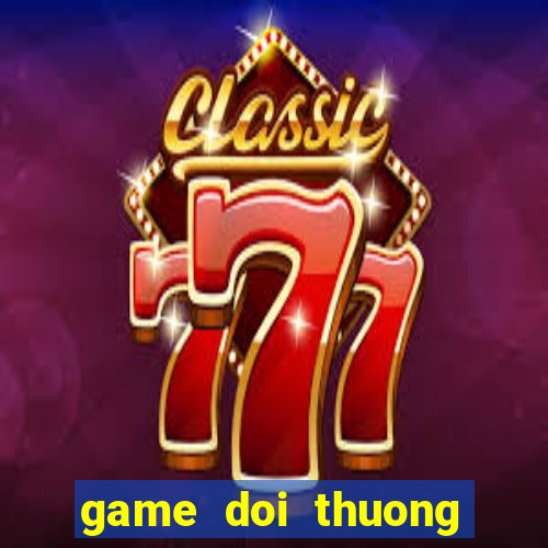 game doi thuong tren android