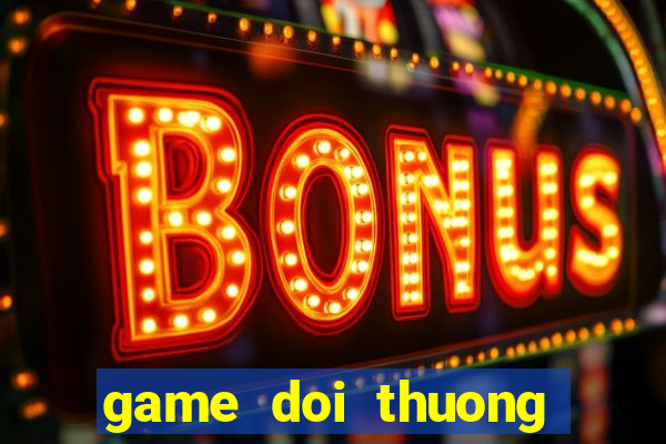 game doi thuong tren android