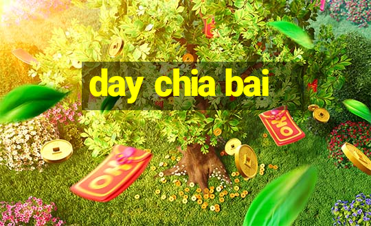 day chia bai