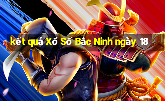 kết quả Xổ Số Bắc Ninh ngày 18