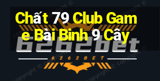 Chất 79 Club Game Bài Binh 9 Cây