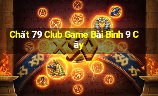 Chất 79 Club Game Bài Binh 9 Cây