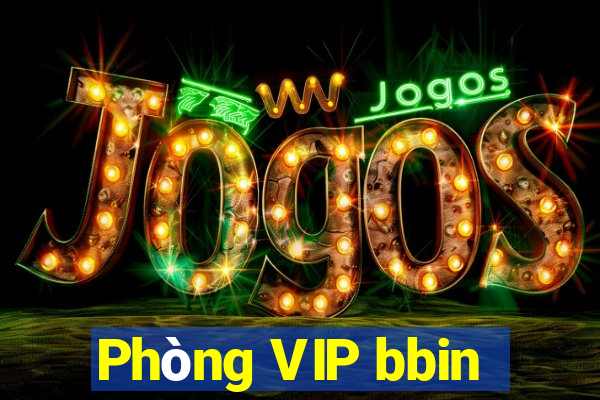 Phòng VIP bbin