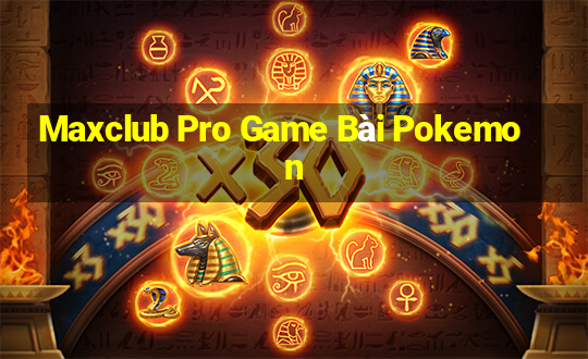 Maxclub Pro Game Bài Pokemon