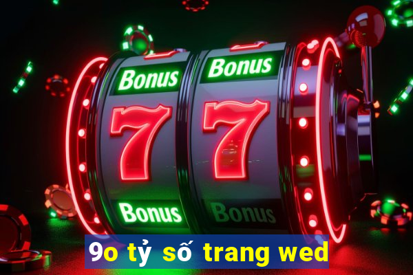 9o tỷ số trang wed