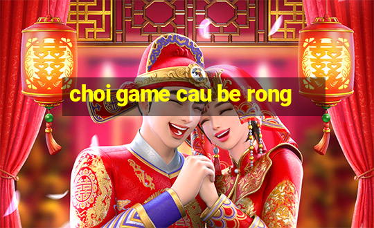 choi game cau be rong