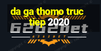 da ga thomo truc tiep 2020