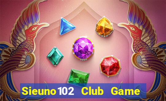 Sieuno102 Club Game Bài Bốc Club