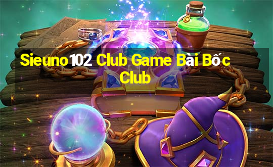 Sieuno102 Club Game Bài Bốc Club