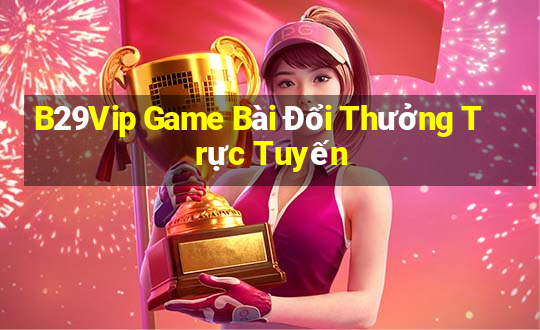 B29Vip Game Bài Đổi Thưởng Trực Tuyến