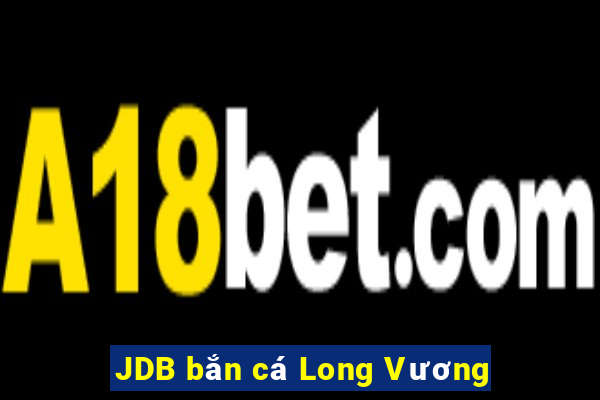 JDB bắn cá Long Vương