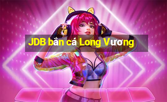 JDB bắn cá Long Vương