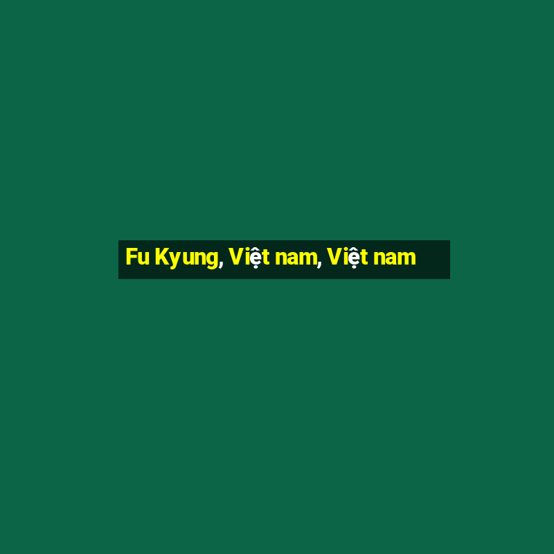 Fu Kyung, Việt nam, Việt nam