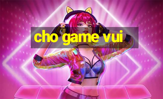 cho game vui