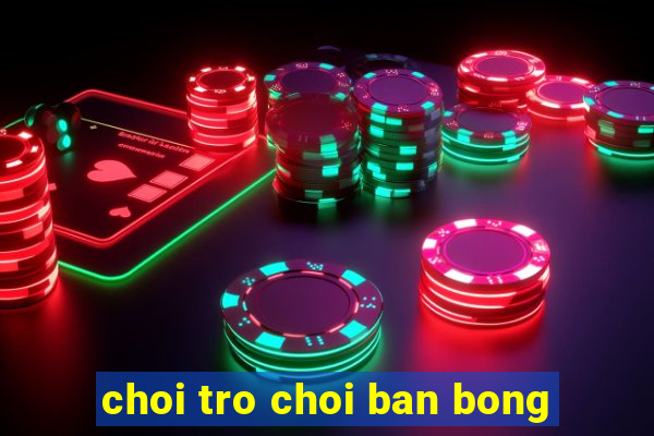 choi tro choi ban bong