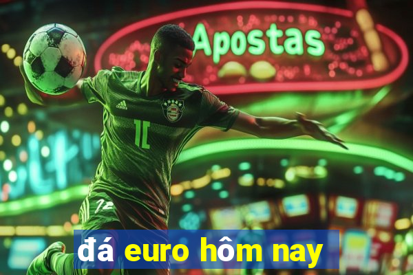 đá euro hôm nay