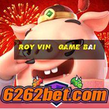 roy vin   game bài